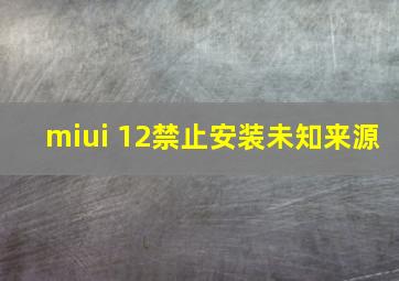 miui 12禁止安装未知来源